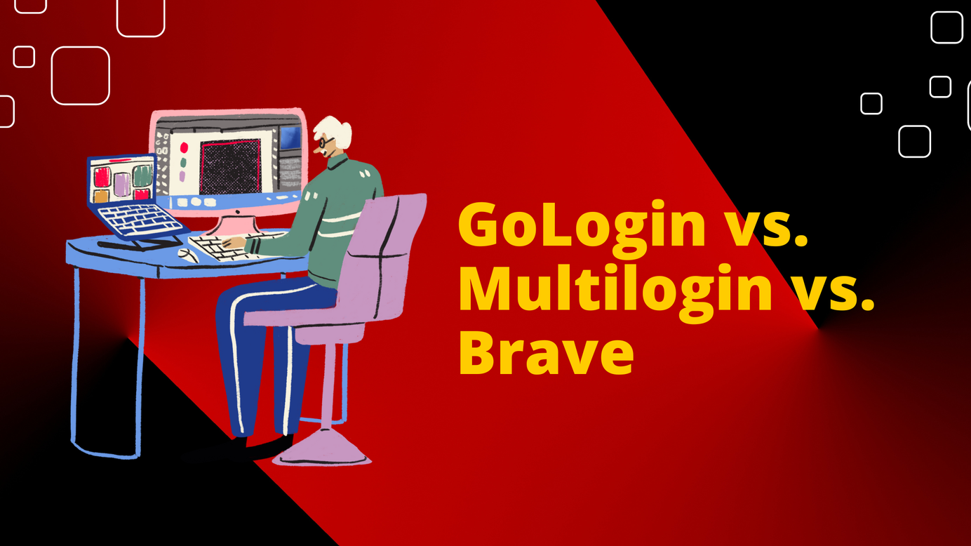 GoLogin vs. Multilogin vs. Brave